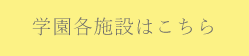 学園各施設はこちら